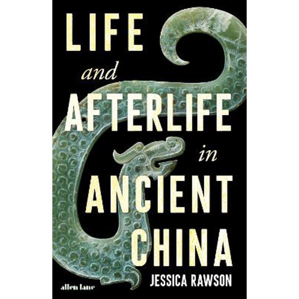Life and Afterlife in Ancient China (Hardback) - Jessica Rawson